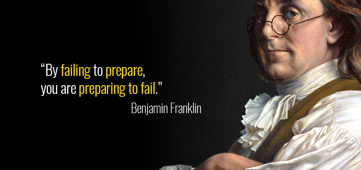 Benjamin Franklin with his quote, "By failing to prepare, you are preparing to fail"